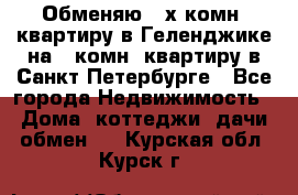 Обменяю 2-х комн. квартиру в Геленджике на 1-комн. квартиру в Санкт-Петербурге - Все города Недвижимость » Дома, коттеджи, дачи обмен   . Курская обл.,Курск г.